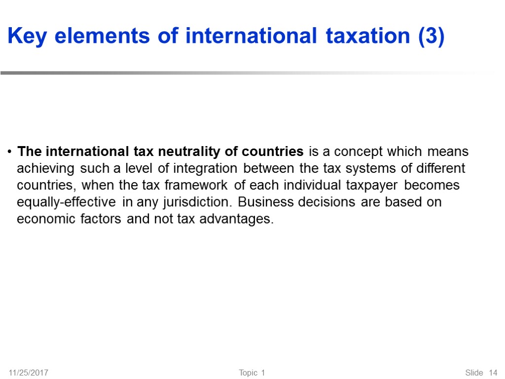 11/25/2017 Topic 1 Slide 14 Key elements of international taxation (3) The international tax
